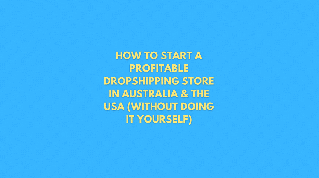 How to Start a Profitable Dropshipping Store in Australia & the USA (Without Doing It Yourself)